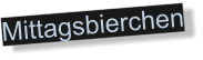 Mittagsbierchen