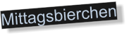 Mittagsbierchen