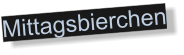 Mittagsbierchen