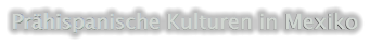 Prhispanische Kulturen in Mexiko
