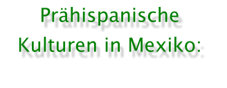 Prhispanische Kulturen in Mexiko: