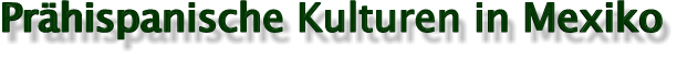 Pr�hispanische Kulturen in Mexiko