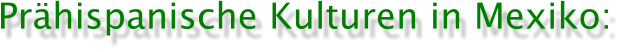 Pr�hispanische Kulturen in Mexiko: