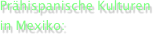 Pr�hispanische Kulturen  in Mexiko: