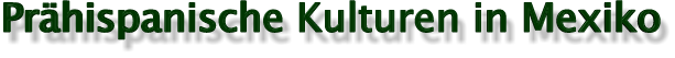 Pr�hispanische Kulturen in Mexiko