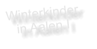 Winterkinder  in Aalen I