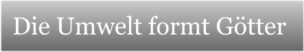 Die Umwelt formt Gtter