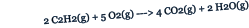 2 C2H2(g) + 5 O2(g) ---> 4 CO2(g) + 2 H2O(g)