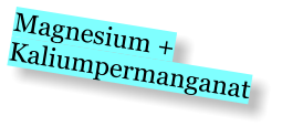Magnesium + Kaliumpermanganat