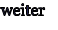 weiter