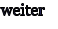 weiter