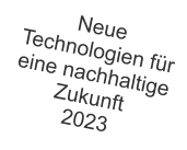 Neue Technologien f�r eine nachhaltige Zukunft 2023