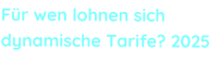 F�r wen lohnen sich dynamische Tarife? 2025