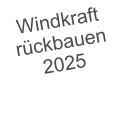 Windkraft r�ckbauen 2025