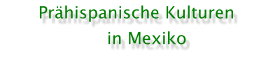 Pr�hispanische Kulturen  in Mexiko