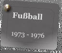 Fu�ball  1973 - 1976