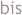 bis
