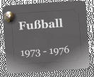 Fu�ball  1973 - 1976