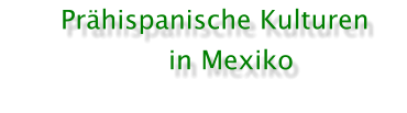 Prhispanische Kulturen  in Mexiko